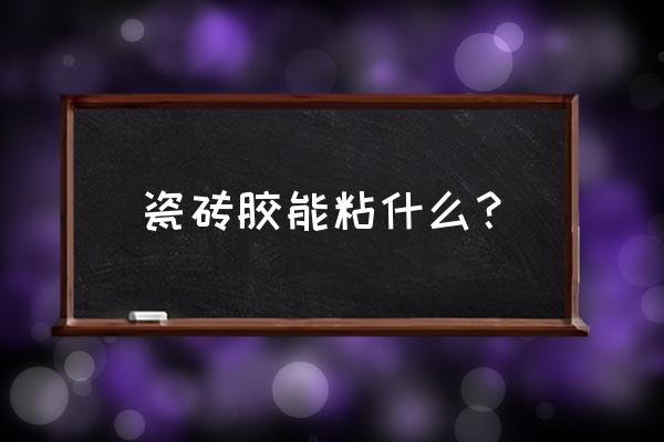 七乐强力瓷砖胶可以沾什么用 瓷砖胶能粘什么？