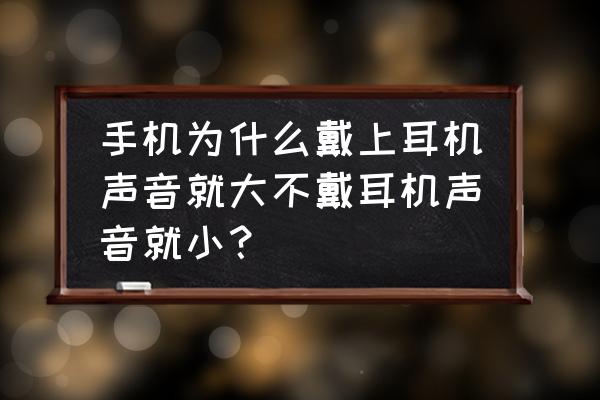 为什么我手机不插耳机声音很小 手机为什么戴上耳机声音就大不戴耳机声音就小？