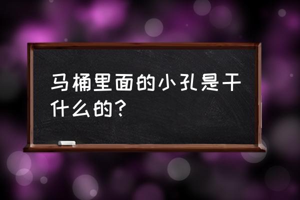 坐便器的小孔什么作用 马桶里面的小孔是干什么的？