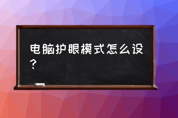 笔记本电脑怎么设置护眼模式 电脑护眼模式怎么设？