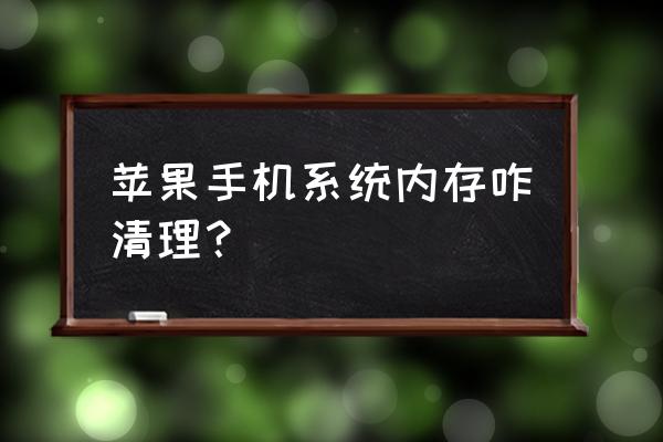 苹果系统站的内存怎么删掉 苹果手机系统内存咋清理？