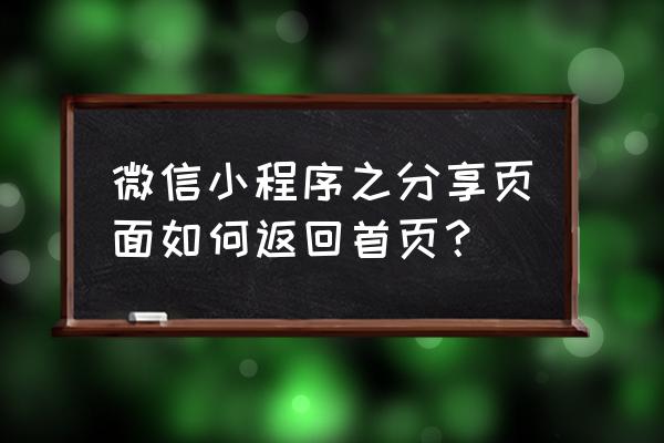 小程序分享链接怎么看页面路径 微信小程序之分享页面如何返回首页？