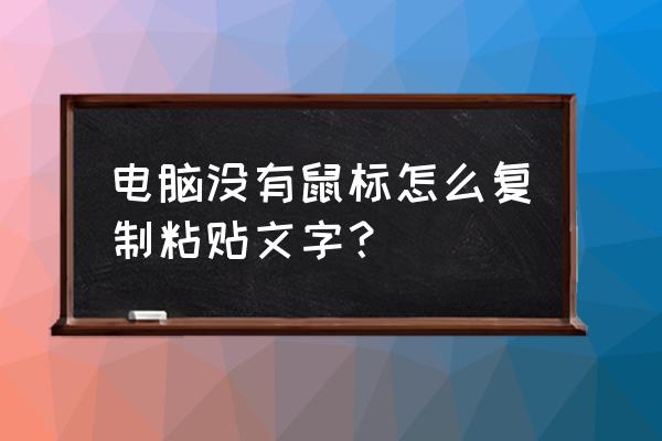 没有鼠标怎么复制文档 电脑没有鼠标怎么复制粘贴文字？