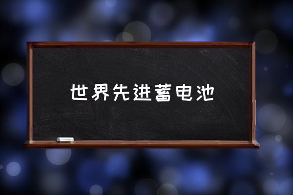 理士电池用什么原材料 世界先进蓄电池