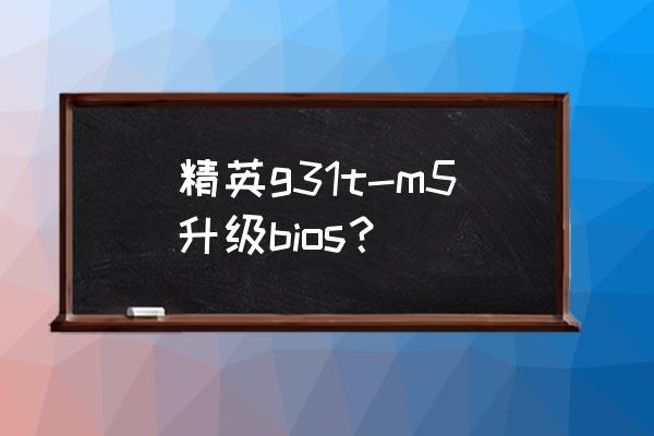 精英主板怎么刷bios 精英g31t-m5升级bios？