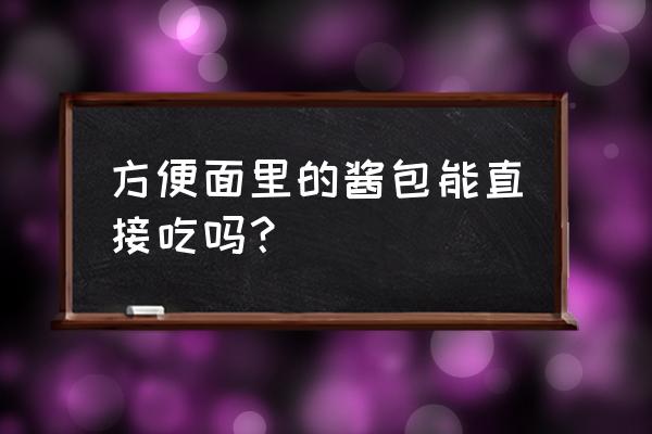 方便面调料可以生吃吗 方便面里的酱包能直接吃吗？