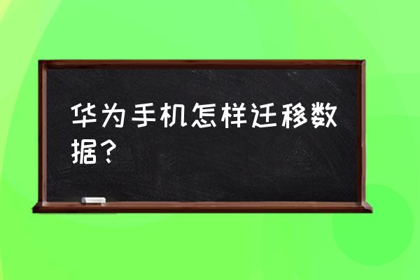 华为手机怎样文件搬家 华为手机怎样迁移数据？