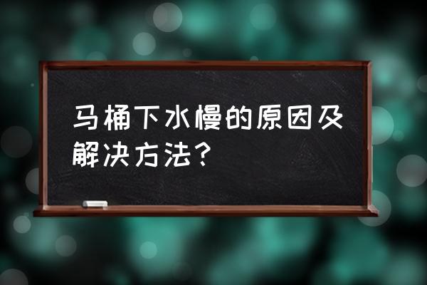 厕所马桶下水慢怎么办 马桶下水慢的原因及解决方法？