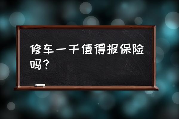 修车1千多要不要报保险 修车一千值得报保险吗？