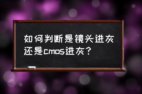 怎样检查单反镜头有没有进灰 如何判断是镜头进灰还是cmos进灰？