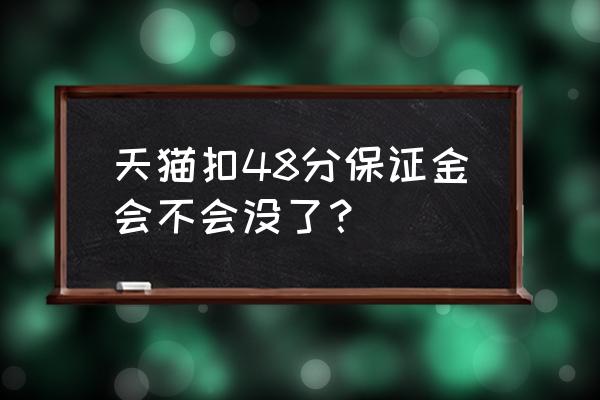 天猫扣分有没有影响 天猫扣48分保证金会不会没了？