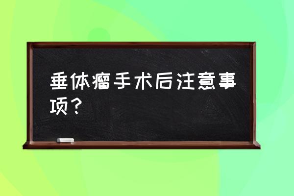 垂体瘤手术后可以牛奶吗 垂体瘤手术后注意事项？