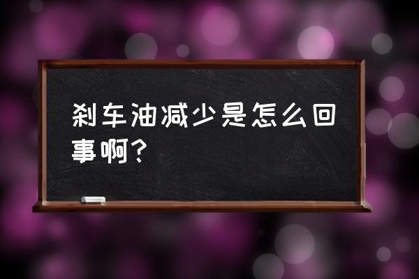 制动液为什么会减少 刹车油减少是怎么回事啊？