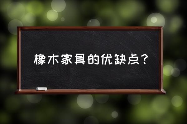 橡木家具好不好还是 橡木家具的优缺点？