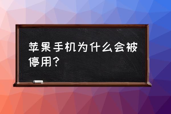 苹果手机停止使用是怎么回事 苹果手机为什么会被停用？