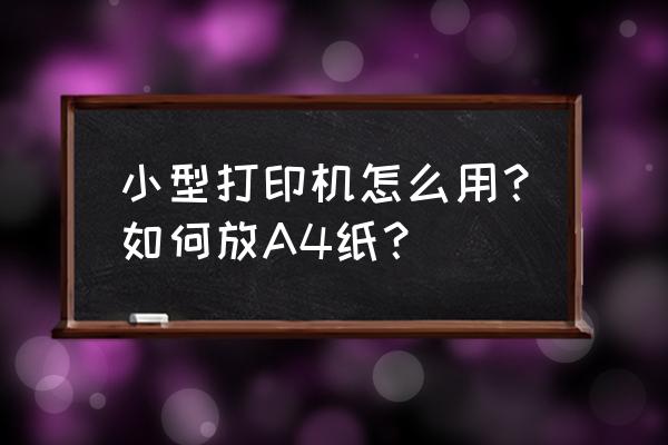 小型打印机如何放纸张 小型打印机怎么用？如何放A4纸？