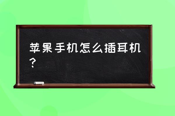 苹果8耳机插在手机哪里 苹果手机怎么插耳机？