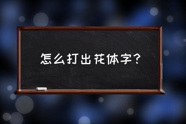 如何打出花样字体 怎么打出花体字？