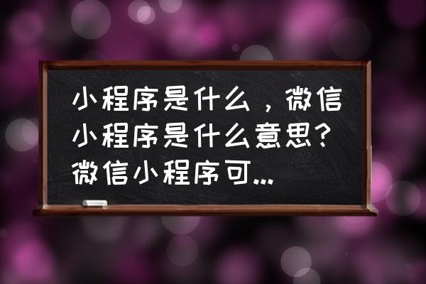 微信小程序是区块链技术吗 小程序是什么，微信小程序是什么意思?微信小程序可以做什么？