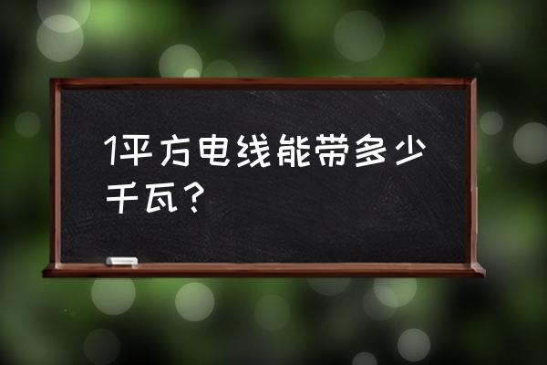 每平米电线多少千瓦 1平方电线能带多少千瓦？