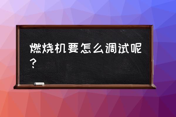 如何调节柴油燃烧机风门 燃烧机要怎么调试呢？