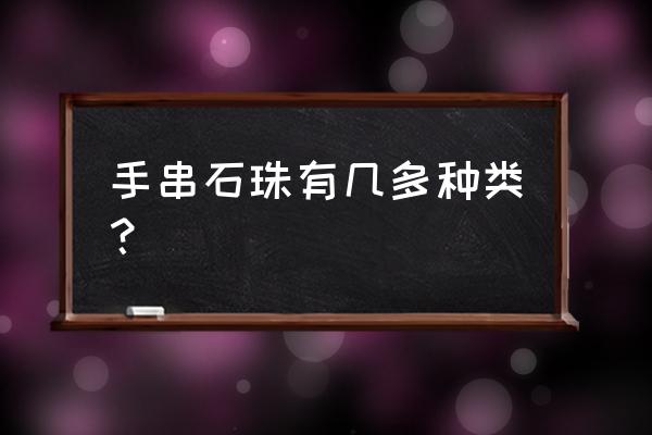 有大理石纹路的珠子叫啥 手串石珠有几多种类？