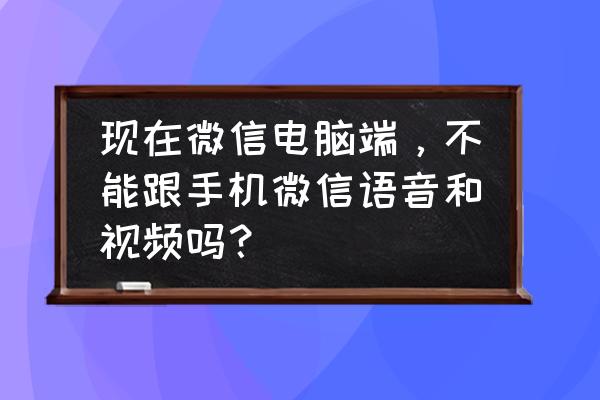 笔记本电脑可以接微信语音吗 现在微信电脑端，不能跟手机微信语音和视频吗？