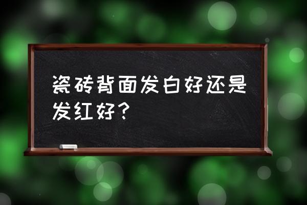 瓷砖背面颜色越深越好吗 瓷砖背面发白好还是发红好？