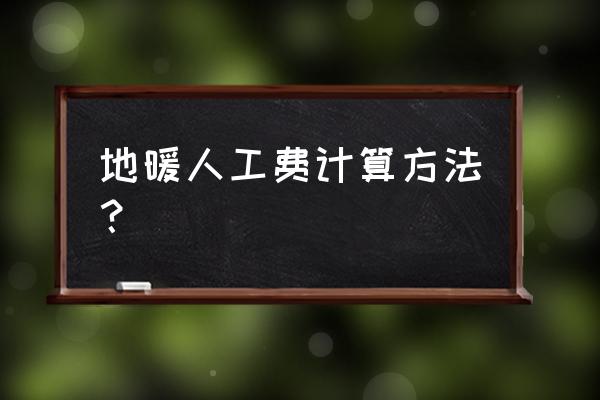 临沂安装地暖要多少钱 地暖人工费计算方法？