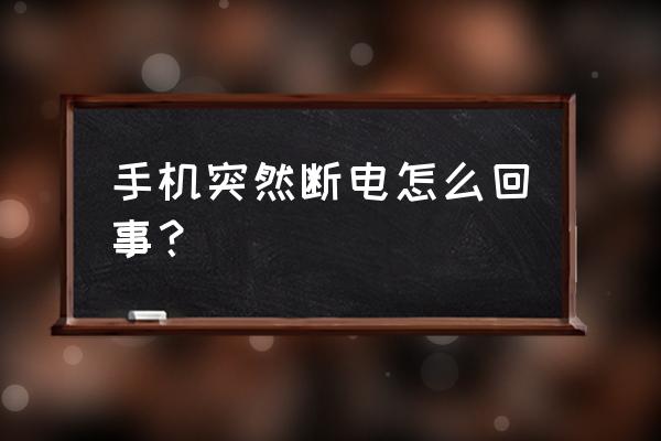 手机电池断电啥原因 手机突然断电怎么回事？