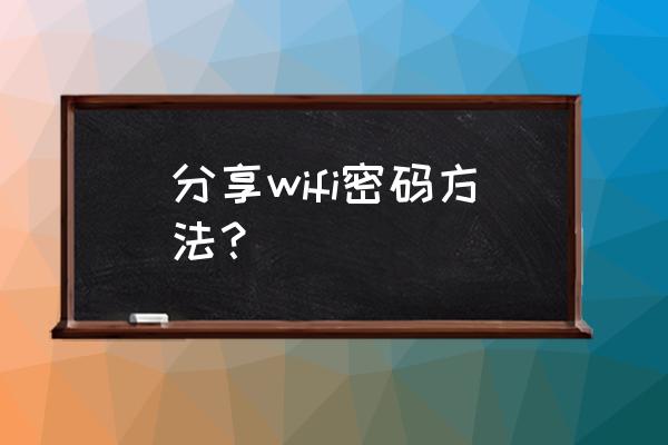 路由器怎样分享密码 分享wifi密码方法？