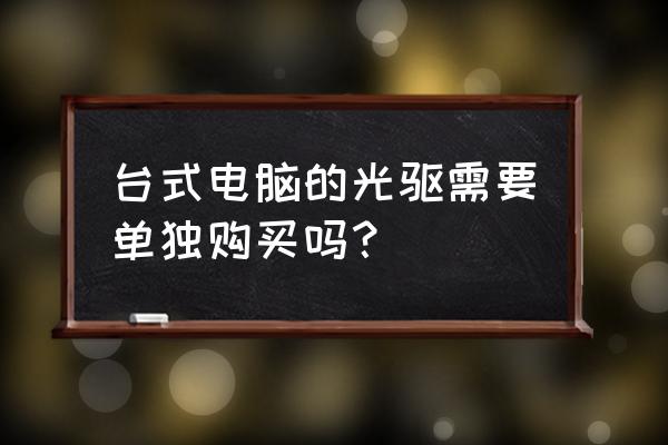 高端主机自配光驱吗 台式电脑的光驱需要单独购买吗？