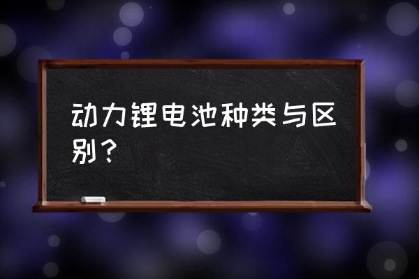 几种车用锂电池特点 动力锂电池种类与区别？