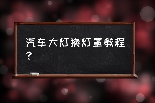 乐驰如何换大灯罩 汽车大灯换灯罩教程？