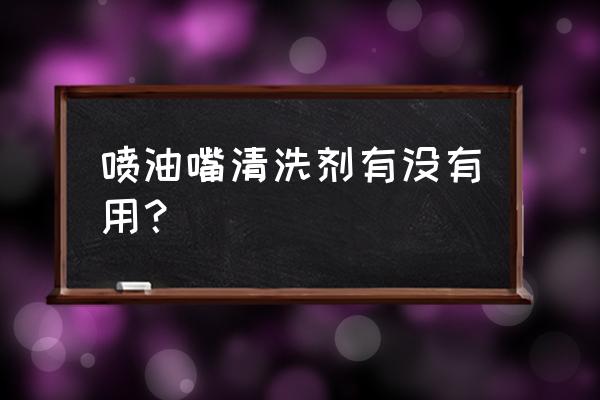 纯牌喷油嘴清洗剂有用吗 喷油嘴清洗剂有没有用？