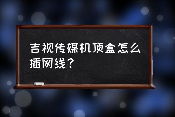 吉视传媒机顶盒有回放功能吗 吉视传媒机顶盒怎么插网线？