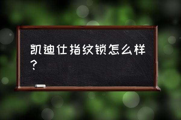 凯迪仕的智能门锁怎么样 凯迪仕指纹锁怎么样？