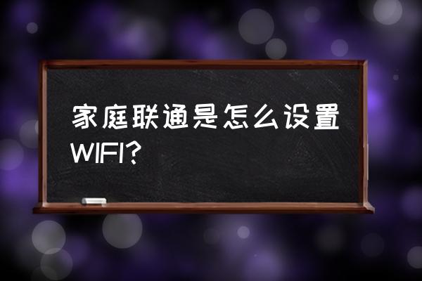 家用联通无线路由器怎样设置 家庭联通是怎么设置WIFI？