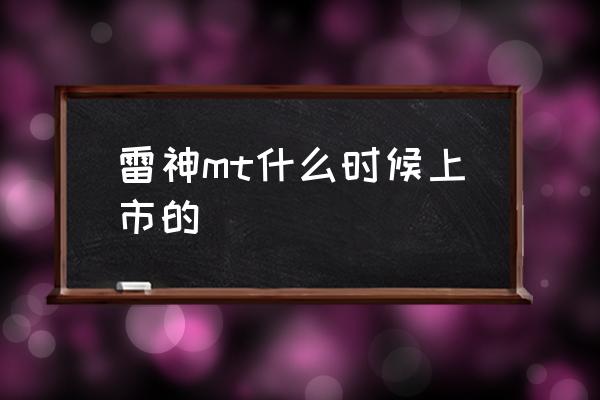 雷神笔记本颜值最高的是哪款 雷神mt什么时候上市的