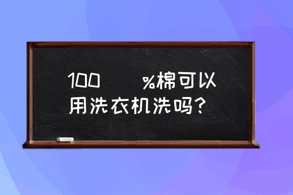 纯棉衣服机洗会变形吗 100\\%棉可以用洗衣机洗吗？