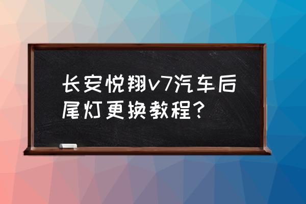 悦翔v7倒车灯在哪里 长安悦翔v7汽车后尾灯更换教程？