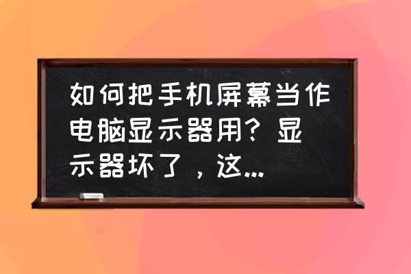 手机如何变成显示屏 如何把手机屏幕当作电脑显示器用? 显示器坏了，这个月换不了，看到很多人可以用手机当显示器玩游戏？