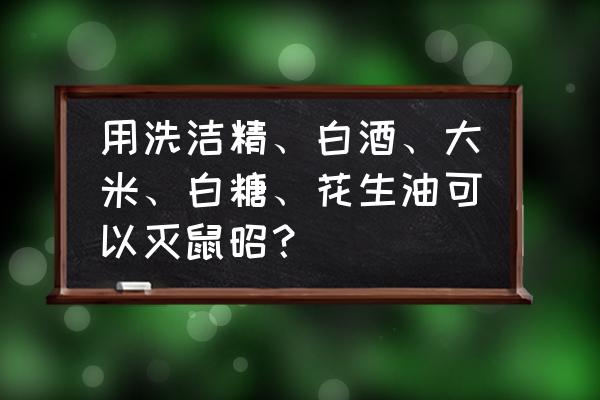 洗洁精能消灭老鼠吗 用洗洁精、白酒、大米、白糖、花生油可以灭鼠昭？