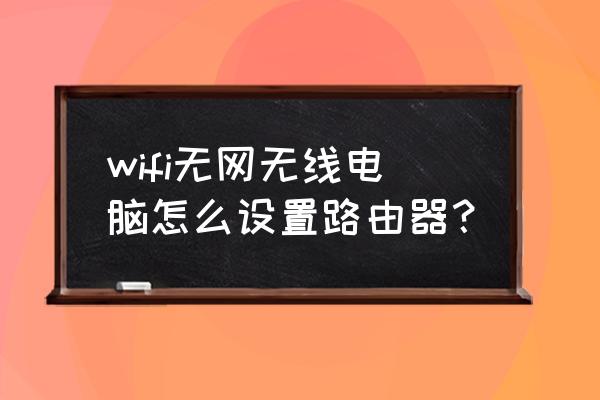 电脑没网怎么了安设置路由器 wifi无网无线电脑怎么设置路由器？