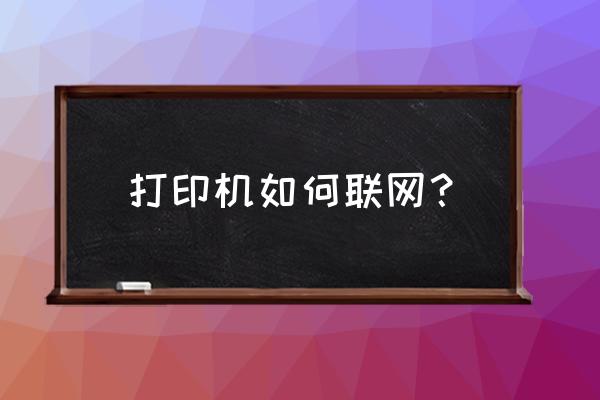 打印机联机如何使用吗 打印机如何联网？