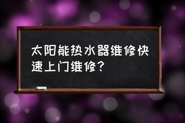 燕郊太阳能热水器维修点有哪些 太阳能热水器维修快速上门维修？