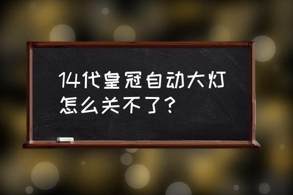 新皇冠有大灯延时吗 14代皇冠自动大灯怎么关不了？