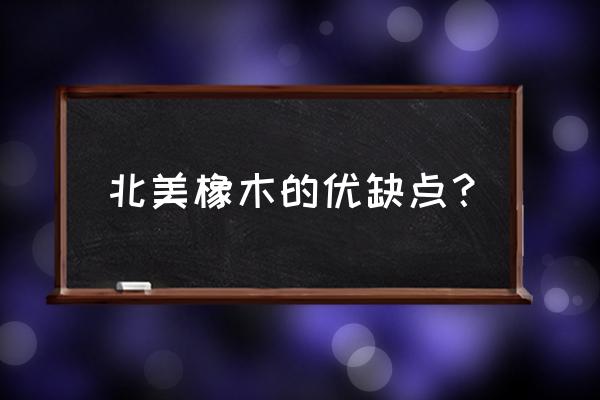 北美橡木好不好 北美橡木的优缺点？