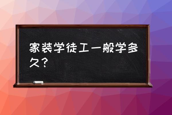 武胜室内装修招学徒吗 家装学徒工一般学多久？