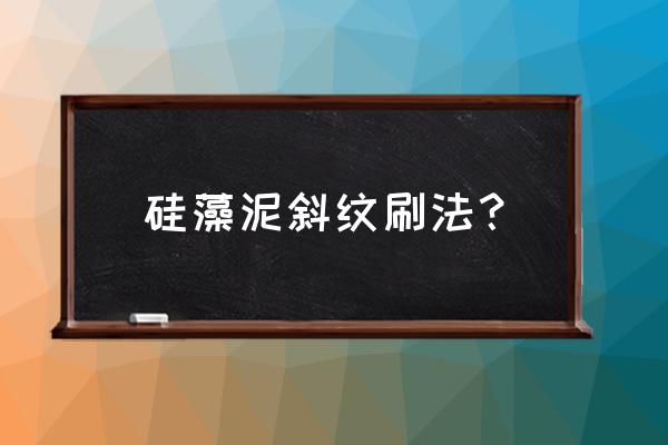 硅藻泥收光用多大力 硅藻泥斜纹刷法？